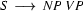S\ \longrightarrow\ NP\ VP