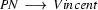 \textit{PN}\ \longrightarrow\ Vincent