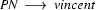 \textit{PN}\ \longrightarrow\ \textit{vincent}