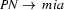 PN \rightarrow\ mia