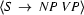 \langle S\ \rightarrow\ NP\ VP\rangle