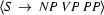 \langle S\ \rightarrow\ NP\ VP\ PP\rangle