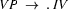 VP\ \rightarrow\ .\ IV