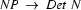 NP\ \rightarrow\ Det\ N