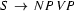 S\ \rightarrow\ NP\ VP