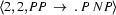 \langle 2, 2, PP\ \rightarrow\ .\ P\ NP\rangle
