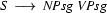 S\ \longrightarrow\ \textit{NPsg}\ \textit{VPsg}