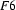  F6