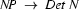N\!P\ \rightarrow\ Det\ N