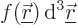 $f({\underline{\skew0\vec r}}){ \rm d}^3{\underline{\skew0\vec r}}$