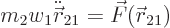 \begin{displaymath}
m_2 w_1 \ddot{\skew0\vec r}_{21} = \vec F({\skew0\vec r}_{21})
\end{displaymath}