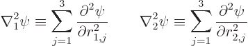 \begin{displaymath}
\nabla_1^2 \psi \equiv \sum_{j=1}^3 \frac{\partial^2\psi}{\...
... \equiv \sum_{j=1}^3 \frac{\partial^2\psi}{\partial r_{2,j}^2}
\end{displaymath}