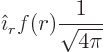 \begin{displaymath}
{\hat\imath}_r f(r) \frac{1}{\sqrt{4\pi}}
\end{displaymath}