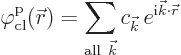 \begin{displaymath}
\varphi^{\rm {p}}_{\rm {cl}}({\skew0\vec r})
= \sum_{{\rm ...
...\vec k}} c_{{\vec k}}  e^{{\rm i}{\vec k}\cdot{\skew0\vec r}}
\end{displaymath}