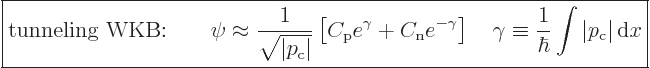 \begin{displaymath}
\fbox{$\displaystyle
\mbox{tunneling WKB:}\qquad
\psi \ap...
...iv \frac{1}{\hbar} \int \vert p_{\rm{c}}\vert { \rm d}x
$} %
\end{displaymath}