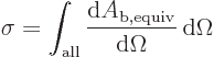 \begin{displaymath}
\sigma = \int_{\rm all} \frac{{\rm d}A_{\rm {b,equiv}}}{{\rm d}\Omega} { \rm d}\Omega
\end{displaymath}