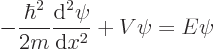 \begin{displaymath}
- \frac{\hbar^2}{2m} \frac{{\rm d}^2\psi}{{\rm d}x^2} + V \psi = E \psi
\end{displaymath}