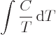 \begin{displaymath}
\int \frac{C}{T}{ \rm d}T
\end{displaymath}