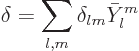 \begin{displaymath}
\delta = \sum_{l,m} \delta_{lm} \bar Y_l^m
\end{displaymath}