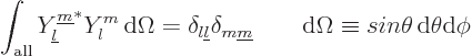 \begin{displaymath}
\int_{\rm all} Y_{{\underline l}}^{{\underline m}}\strut^* ...
...ad {\rm d}\Omega \equiv sin\theta { \rm d}\theta{\rm d}\phi %
\end{displaymath}