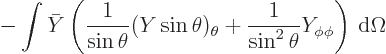 \begin{displaymath}
- \int \bar Y \left(\frac{1}{\sin\theta}(Y\sin\theta)_\theta
+ \frac{1}{\sin^2\theta} Y_{\phi\phi}\right){ \rm d}\Omega
\end{displaymath}