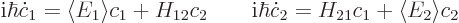 \begin{displaymath}
{\rm i}\hbar \dot c_1 = \langle{E_1}\rangle c_1 + H_{12} c_...
...
{\rm i}\hbar \dot c_2 = H_{21} c_1 + \langle{E}_2\rangle c_2
\end{displaymath}