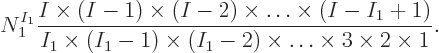 \begin{displaymath}
N_1^{I_1} \frac{I \times (I-1) \times (I-2) \times \ldots \...
...-1) \times (I_1-2) \times
\ldots \times 3 \times 2 \times 1}.
\end{displaymath}