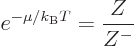 \begin{displaymath}
e^{-\mu/{k_{\rm B}}T} = \frac{Z}{Z^-}
\end{displaymath}